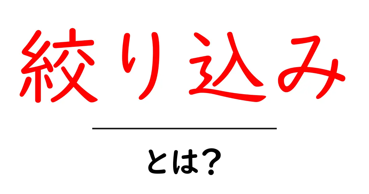 「絞り込み」とは?選択肢を減らして必要な情報を見つけよう!共起語・同意語も併せて解説!