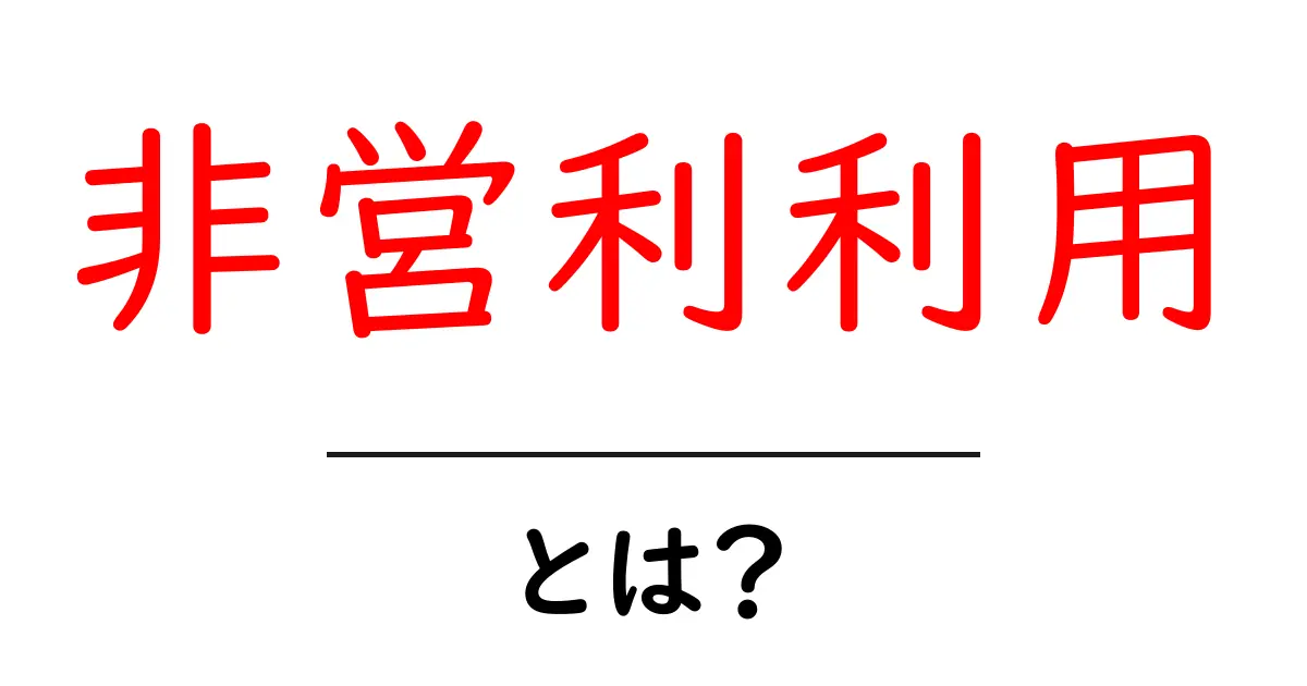 非営利利用とは？知っておきたい基本知識とその重要性共起語・同意語も併せて解説！