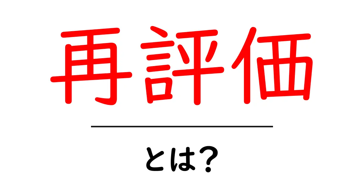 再評価とは?見直しがもたらす新たな価値共起語・同意語も併せて解説!