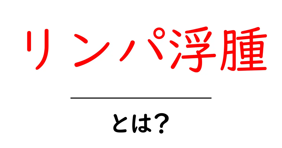 リンパ浮腫とは?症状や原因、対策をわかりやすく解説!共起語・同意語も併せて解説!