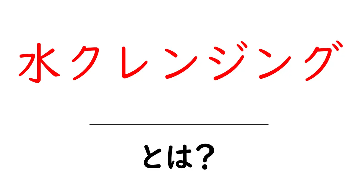 水クレンジングとは?肌に優しいクレンジングの魅力を解説!共起語・同意語も併せて解説!