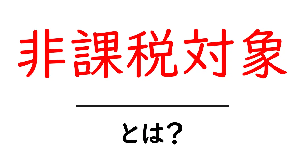 「非課税対象」とは?税金がかからないものをわかりやすく解説!共起語・同意語も併せて解説!