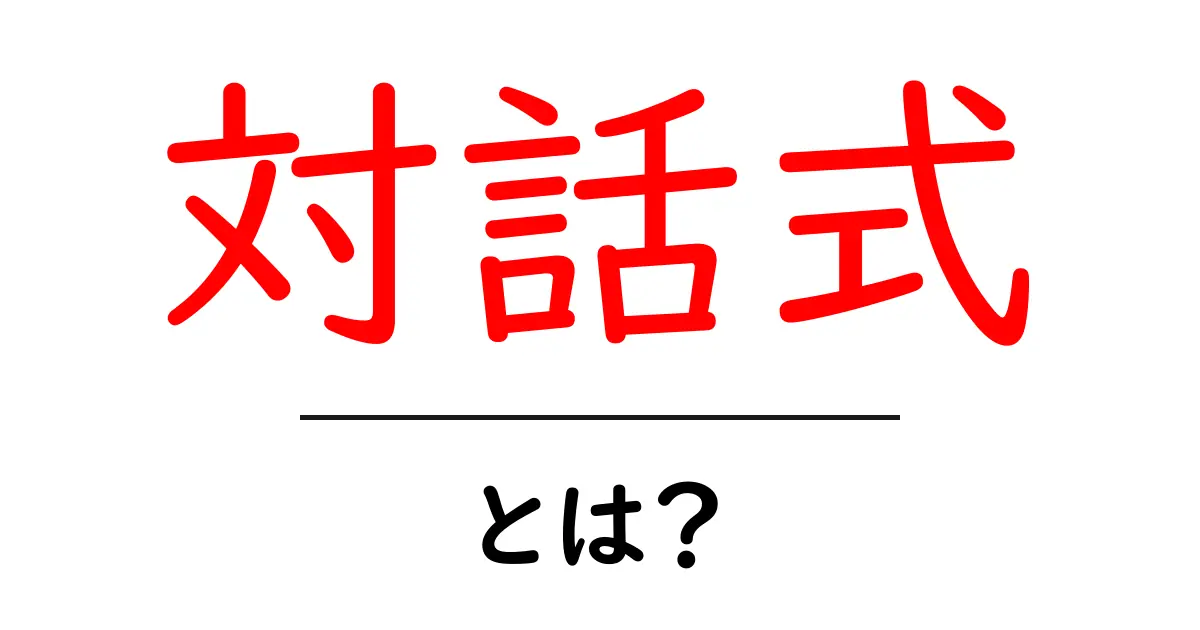 「対話式」とは?使い方やメリットをわかりやすく解説!共起語・同意語も併せて解説!