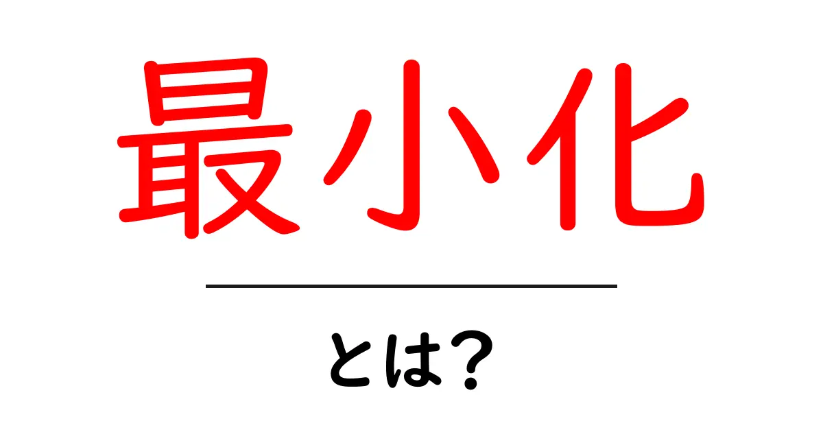 最小化とは?シンプルにすることの魅力とそのメリット共起語・同意語も併せて解説!