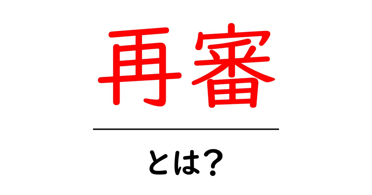 再審とは?法律における再審の重要性をわかりやすく解説!共起語・同意語も併せて解説!