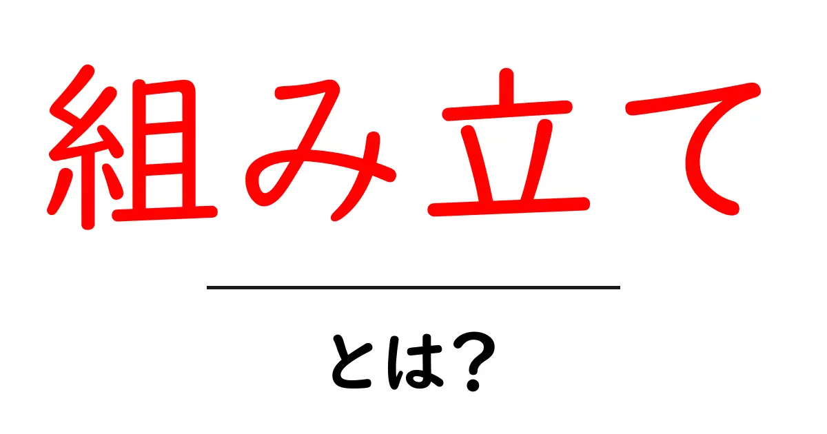 「組み立て」とは?わかりやすく解説します!共起語・同意語も併せて解説!