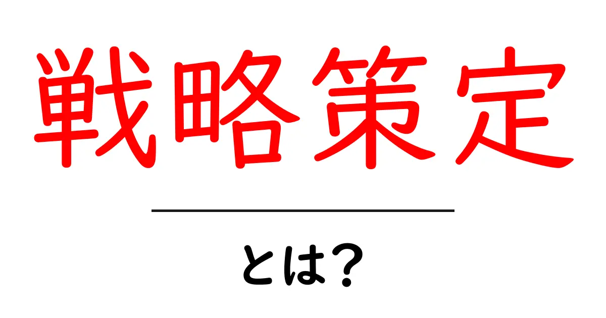 戦略策定とは?成功に導くためのステップをわかりやすく解説!共起語・同意語も併せて解説!