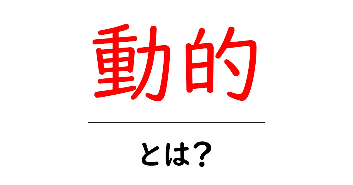 動的とは?その意味と具体的な例を徹底解説!共起語・同意語も併せて解説!