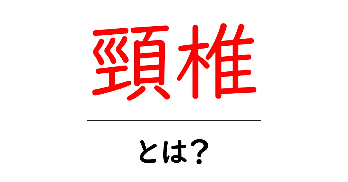 頸椎とは？その役割や痛みの原因をわかりやすく解説します共起語・同意語も併せて解説！