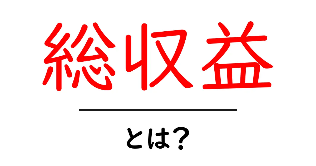「総収益」とは?ビジネスや経済における重要な指標をわかりやすく解説!共起語・同意語も併せて解説!