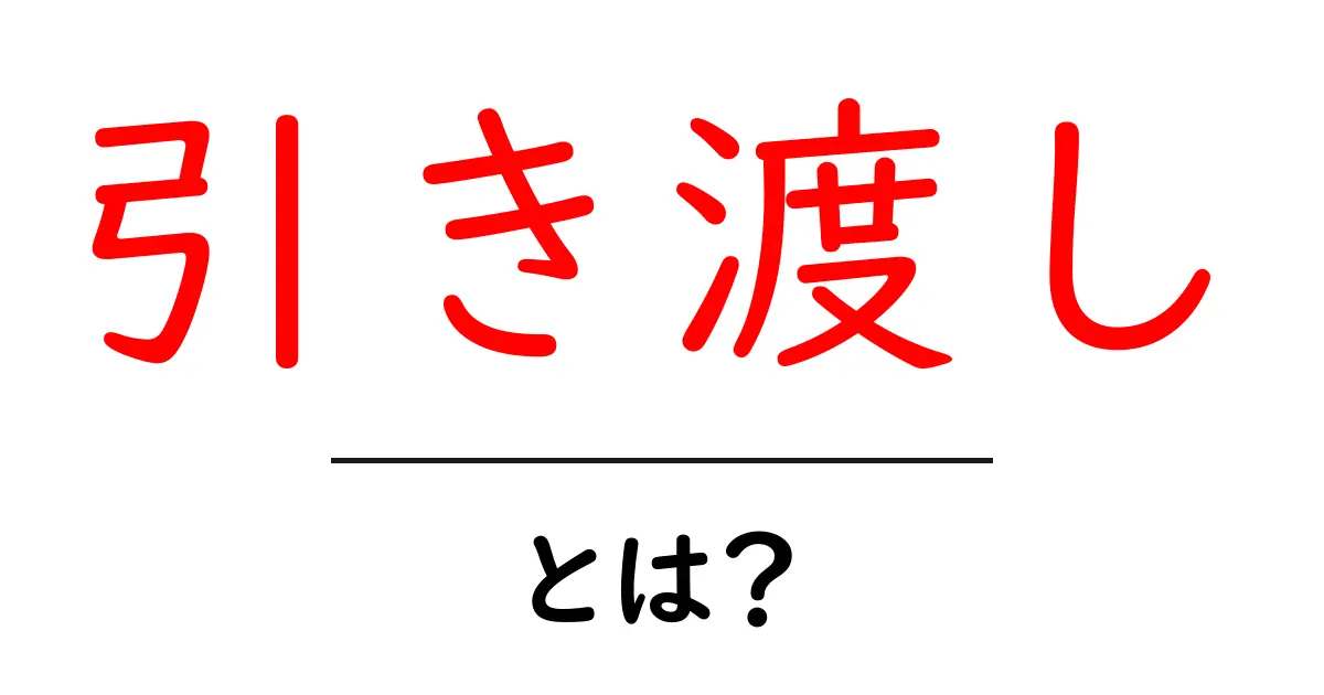 『引き渡し』とは?その意味と重要性をわかりやすく解説!共起語・同意語も併せて解説!