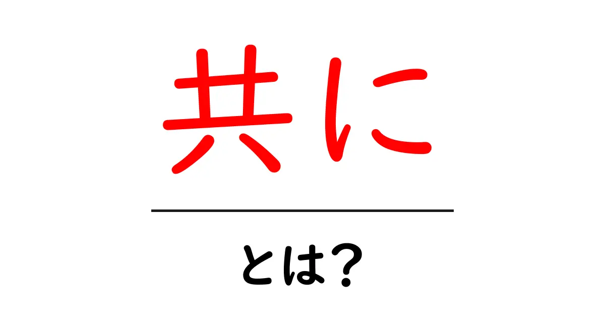 「共に」とは? 私たちの生活におけるその意味と重要性共起語・同意語も併せて解説!