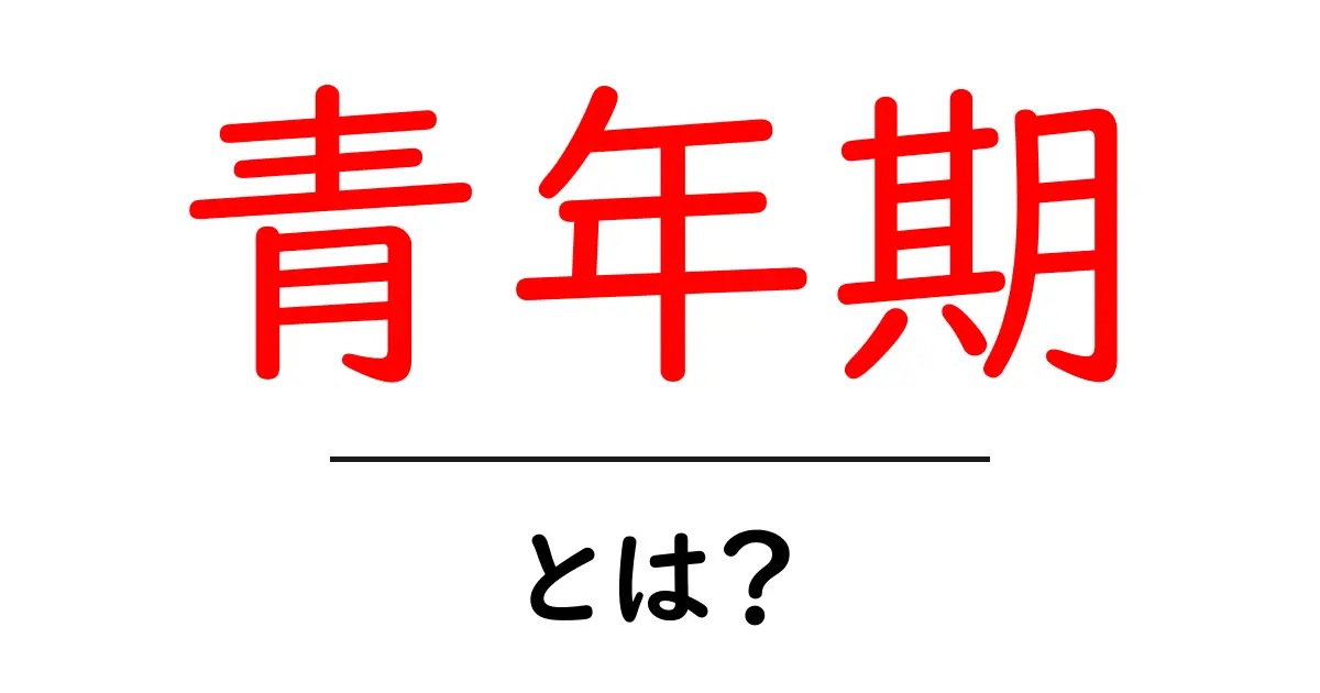 青年期とは?成長と変化の大切な時期を理解しよう!共起語・同意語も併せて解説!