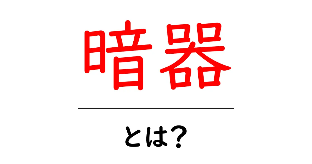 暗器とは?その秘密と使い方を詳しく解説!共起語・同意語も併せて解説!