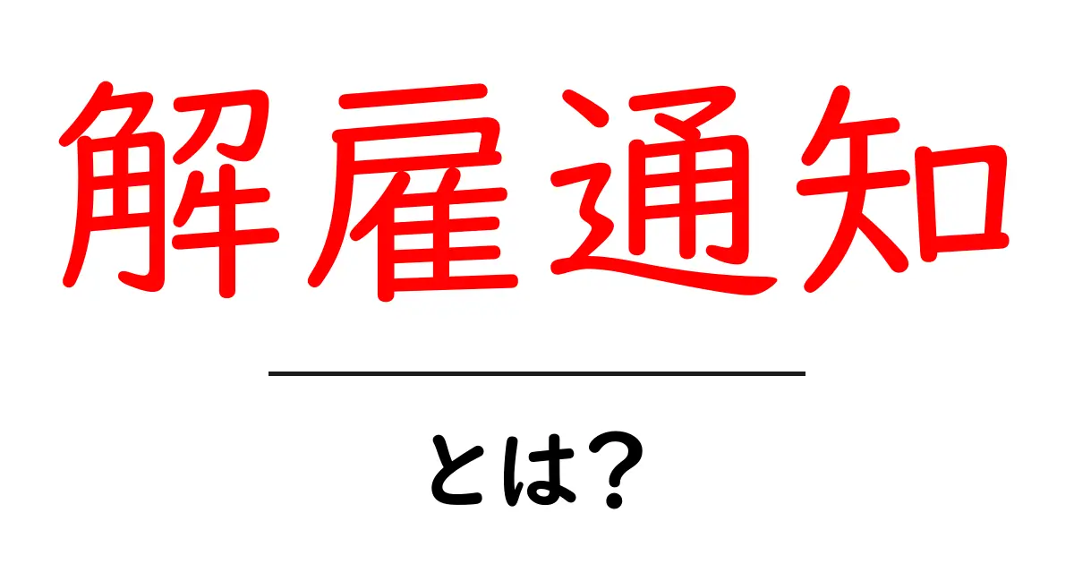 解雇通知とは？知っておきたい基本とその内容共起語・同意語も併せて解説！