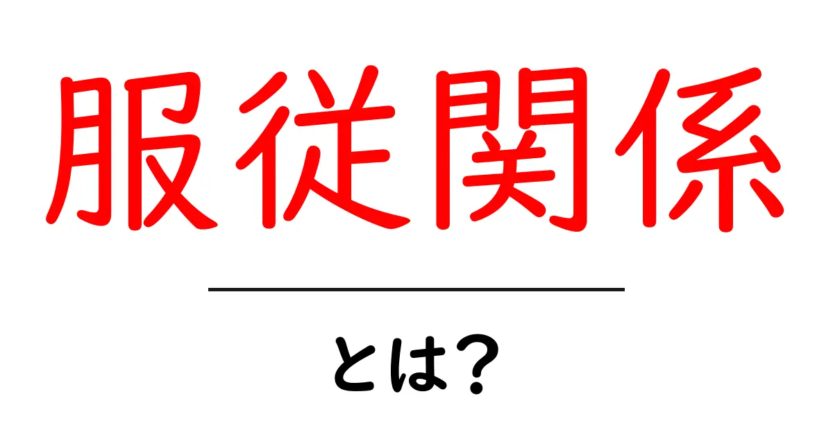 服従関係とは?その意味や日常生活への影響をわかりやすく解説!共起語・同意語も併せて解説!