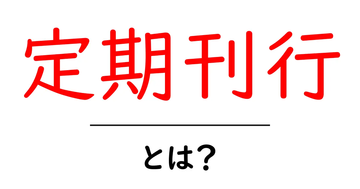 定期刊行とは?その意味と実例でわかる解説共起語・同意語も併せて解説!