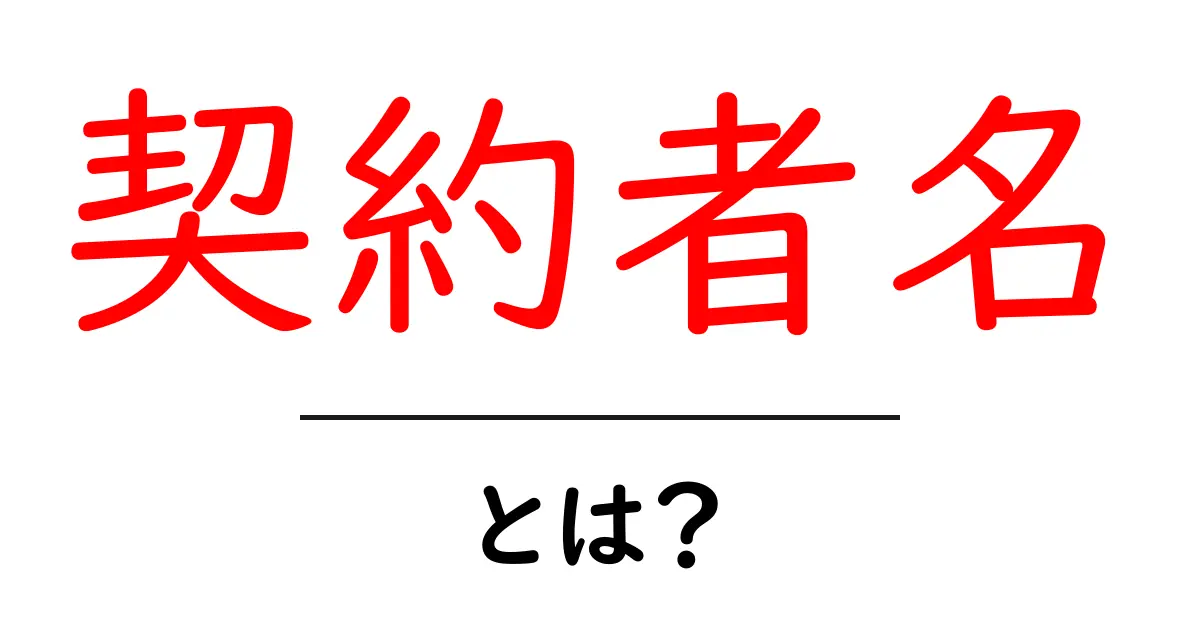 契約者名とは?その重要性と役割をわかりやすく解説共起語・同意語も併せて解説!