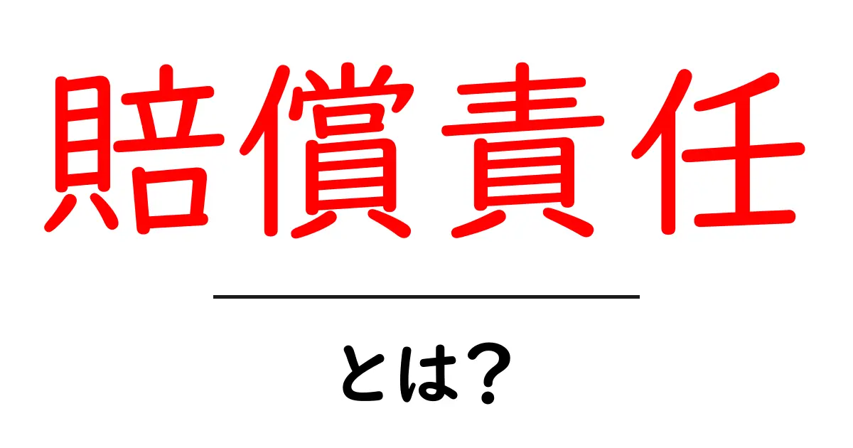 賠償責任とは?知っておくべき基本とその仕組み共起語・同意語も併せて解説!