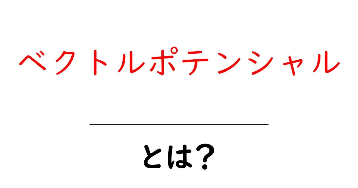 ベクトルポテンシャルとは?中学生にもわかる解説共起語・同意語も併せて解説!