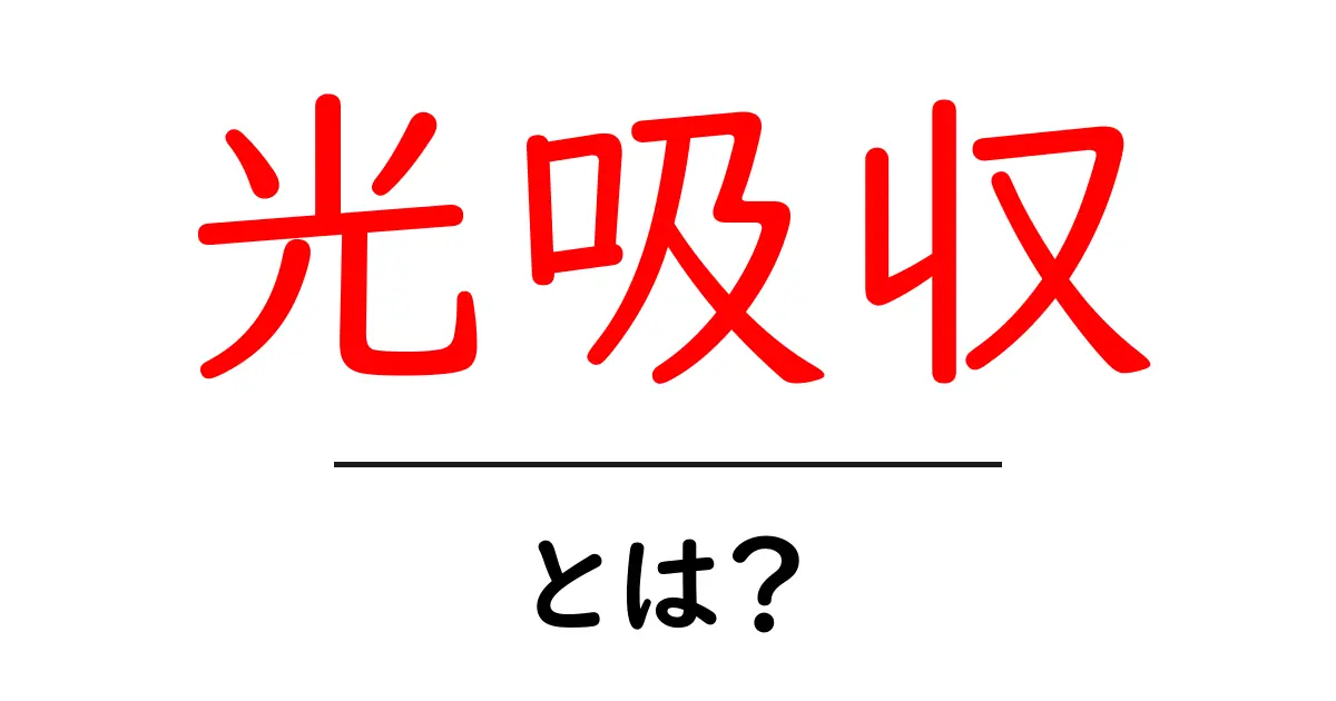 光吸収とは?その基本から身の回りの例まで解説!共起語・同意語も併せて解説!