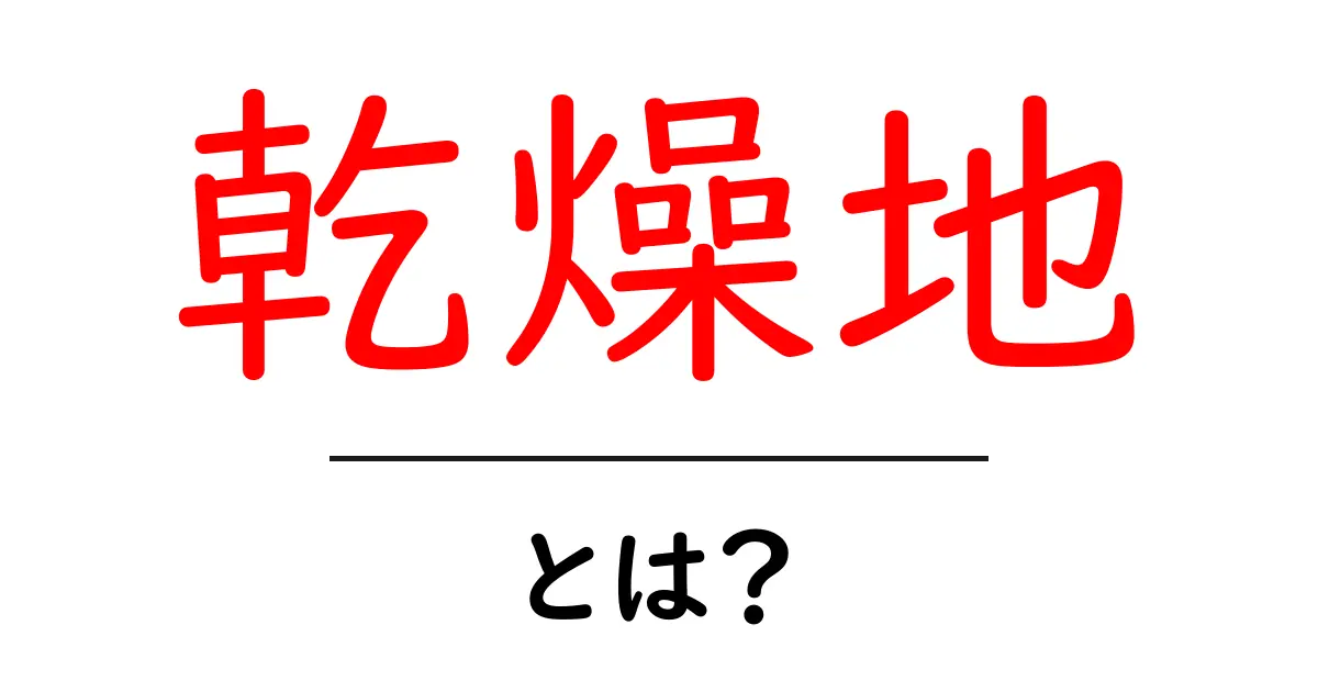乾燥地とは?私たちの暮らしに影響を与える場所共起語・同意語も併せて解説!