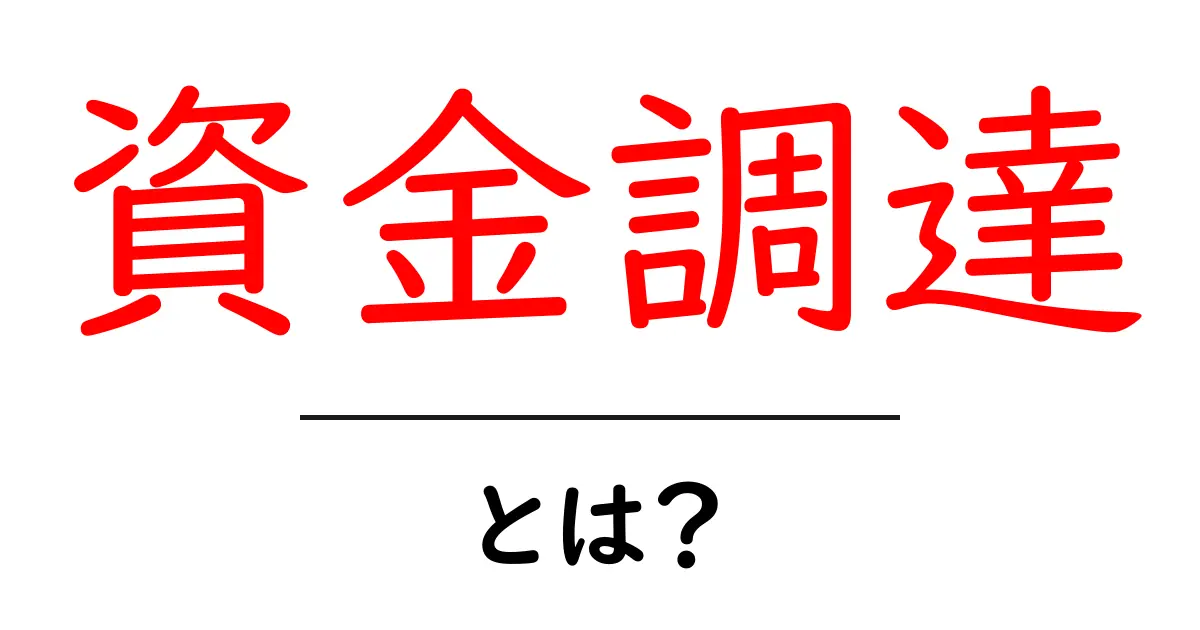 資金調達とは？初心者でもわかる資金調達の基本を解説！共起語・同意語も併せて解説！