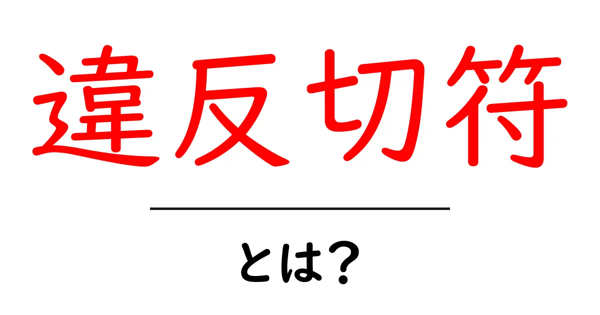 違反切符とは?交通違反の仕組みと対処法を解説共起語・同意語も併せて解説!