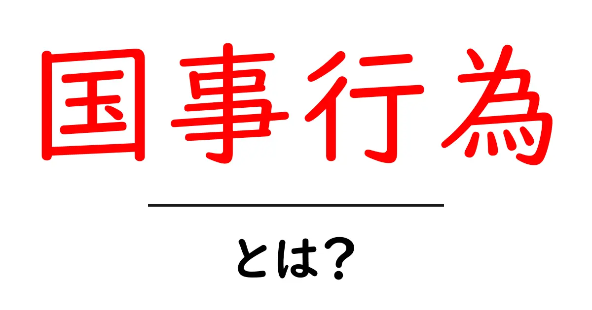 国事行為とは?日本の政治の中での重要な役割を解説共起語・同意語も併せて解説!