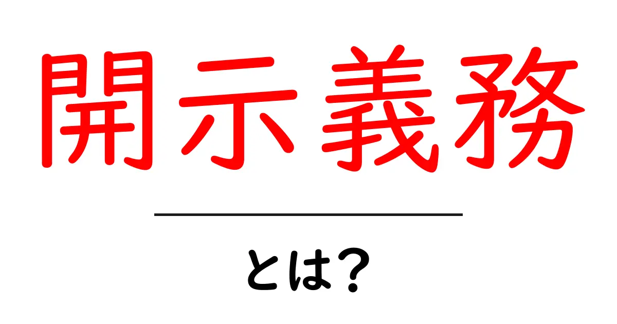 開示義務とは?知っておくべき基本とその重要性共起語・同意語も併せて解説!