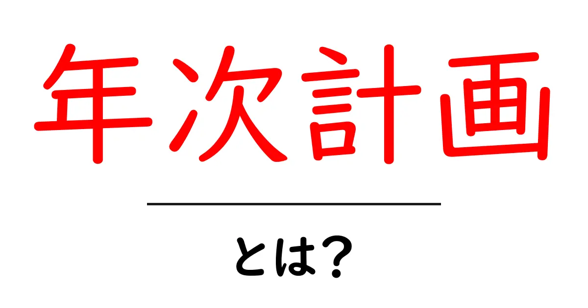 年次計画とは?未来を見据えた計画の作り方を徹底解説!共起語・同意語も併せて解説!
