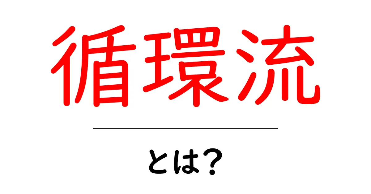 循環流とは？その仕組みと実生活への影響をわかりやすく解説！共起語・同意語も併せて解説！
