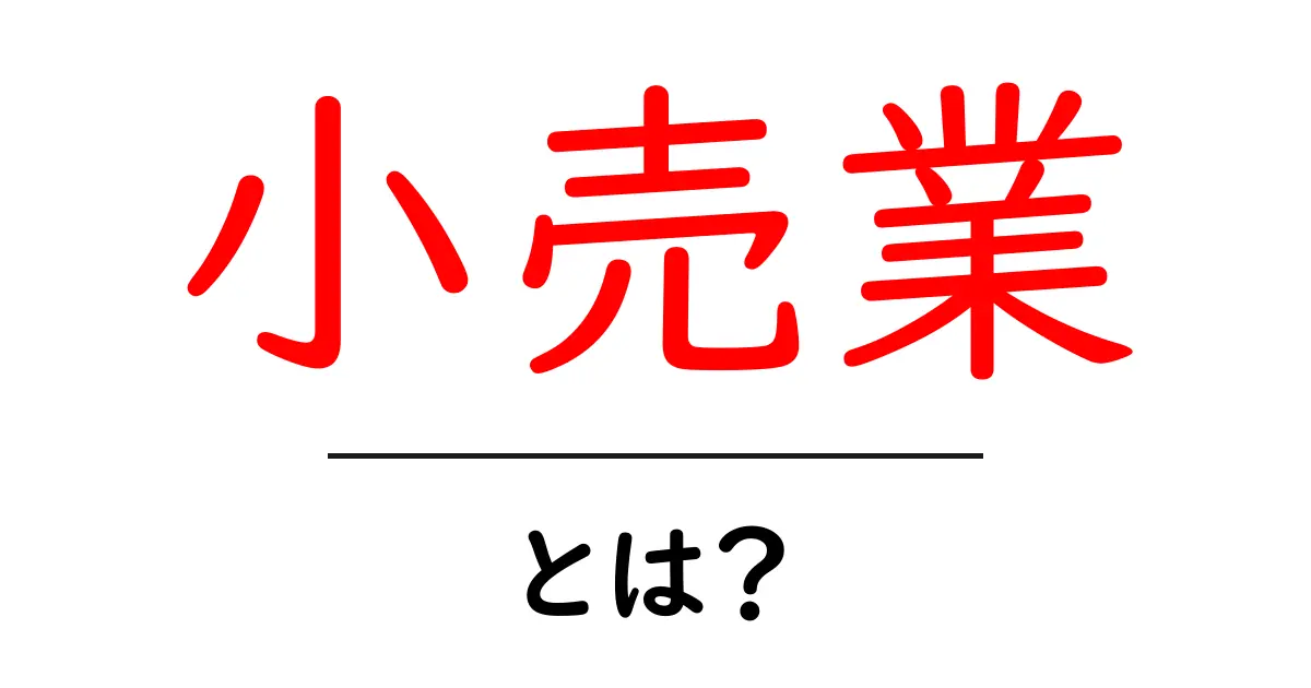 小売業とは?知っておくべき基本とその役割を解説!共起語・同意語も併せて解説!