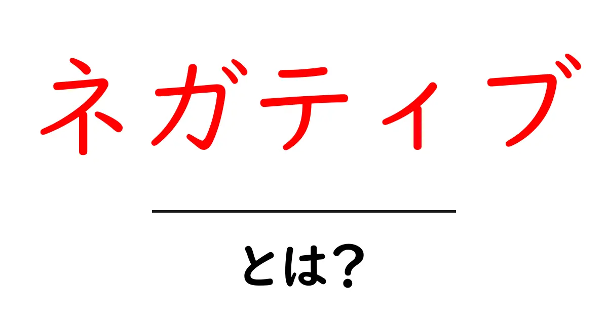 ネガティブとは？その意味と特徴をわかりやすく解説！共起語・同意語も併せて解説！
