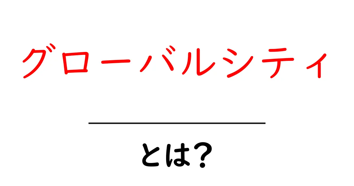 グローバルシティとは?世界の大都市が持つ魅力と特徴共起語・同意語も併せて解説!