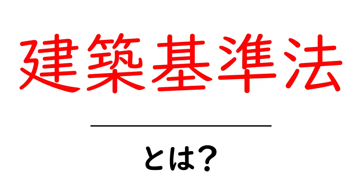 建築基準法とは?安全な街づくりのためのルールを知ろう!共起語・同意語も併せて解説!