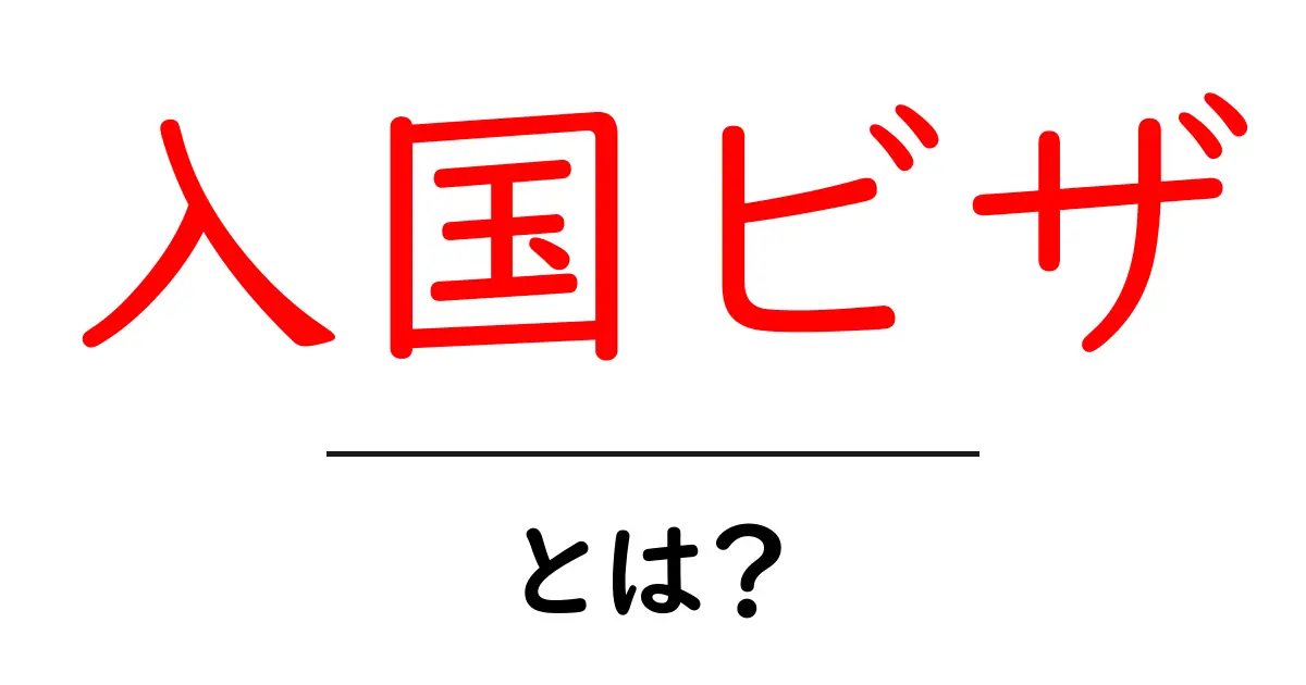 入国ビザとは?初心者にもわかる基本知識と手続きガイド共起語・同意語も併せて解説!