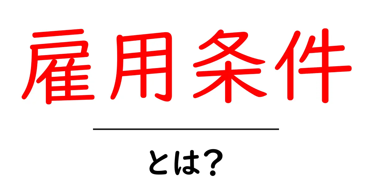 雇用条件とは?知っておくべき基本情報とポイント共起語・同意語も併せて解説!