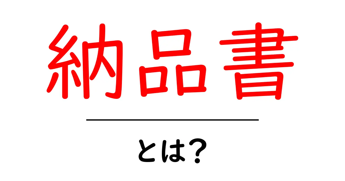 納品書とは?ビジネスでの重要性をわかりやすく解説!共起語・同意語も併せて解説!