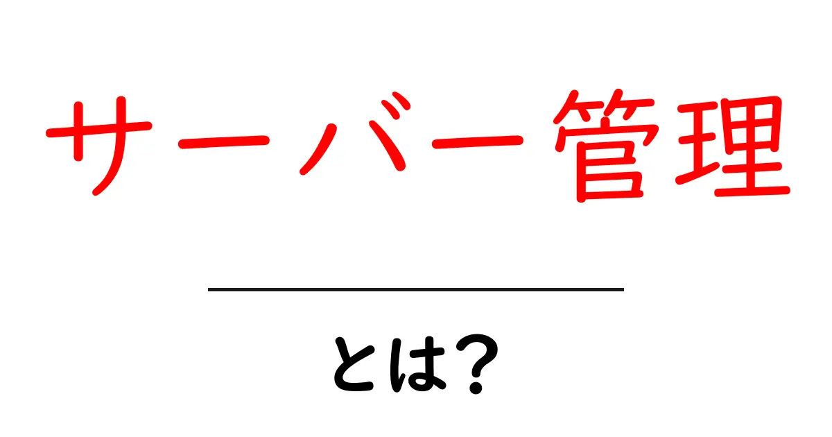 サーバー管理とは?初心者でもわかる基本と役割共起語・同意語も併せて解説!