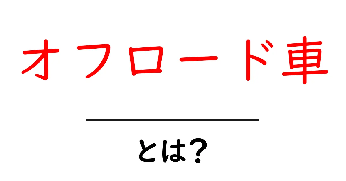 オフロード車とは？ 楽しみ方や特徴を徹底解説！共起語・同意語も併せて解説！