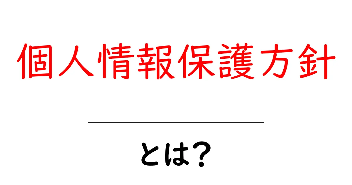 個人情報保護方針とは?あなたの情報を守る大切なルール共起語・同意語も併せて解説!