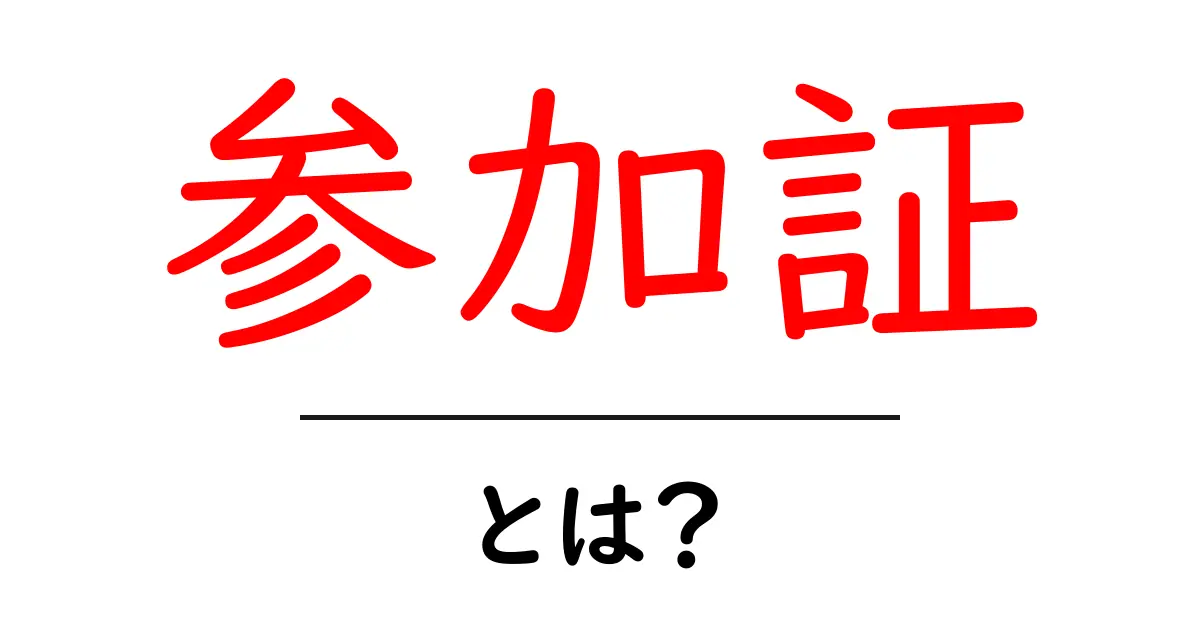 「参加証」とは?その意味や使い方を徹底解説!共起語・同意語も併せて解説!