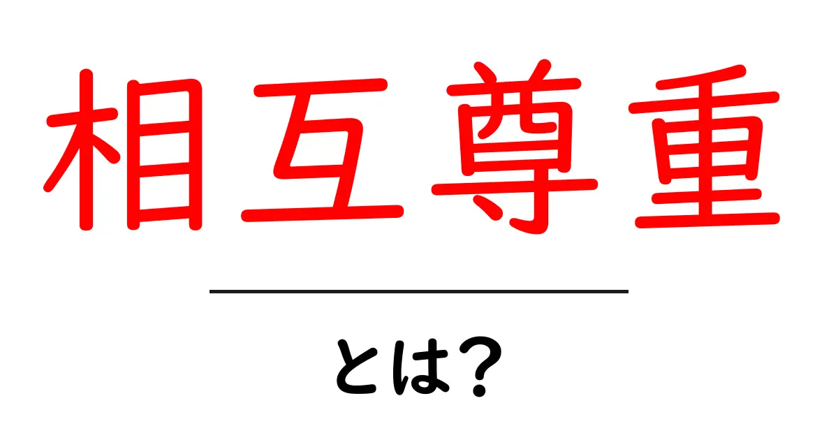 相互尊重とは何か?人間関係を深めるために大切な考え方共起語・同意語も併せて解説!