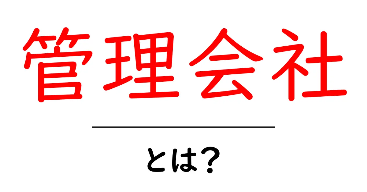 管理会社とは？その役割とメリットをわかりやすく解説共起語・同意語も併せて解説！