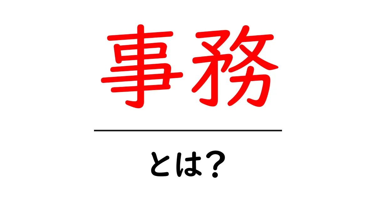 事務とは?その役割と実務についてわかりやすく解説!共起語・同意語も併せて解説!