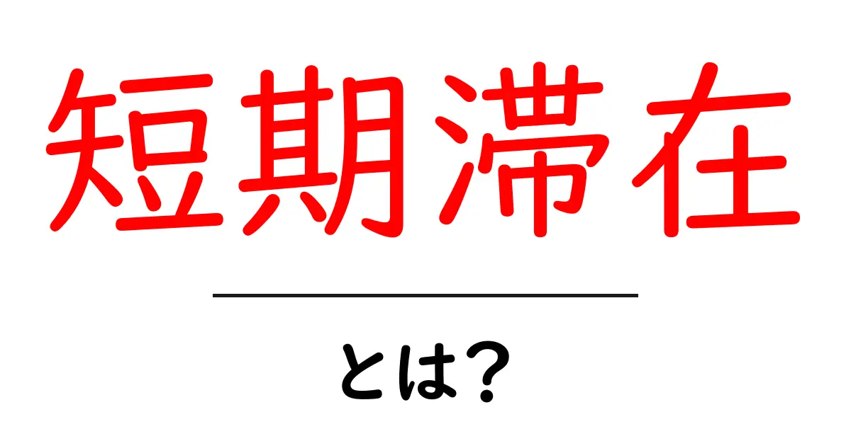 短期滞在とは?その魅力と注意点をわかりやすく解説共起語・同意語も併せて解説!