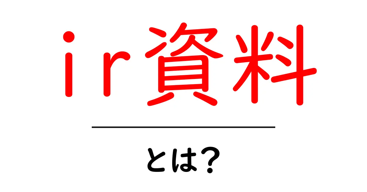 IR資料とは？企業の透明性を高めるための重要な情報源共起語・同意語も併せて解説！