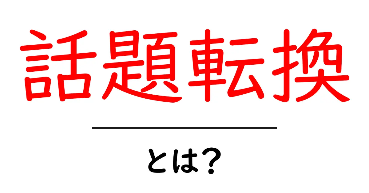 話題転換とは?コミュニケーションをスムーズにするテクニックを解説共起語・同意語も併せて解説!