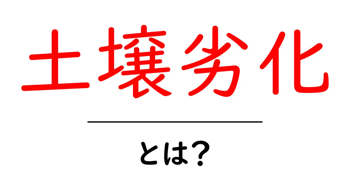 土壌劣化とは?原因と影響をわかりやすく解説共起語・同意語も併せて解説!